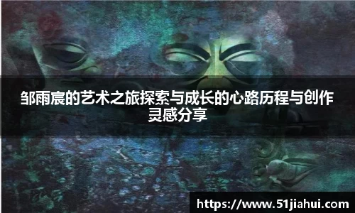 邹雨宸的艺术之旅探索与成长的心路历程与创作灵感分享