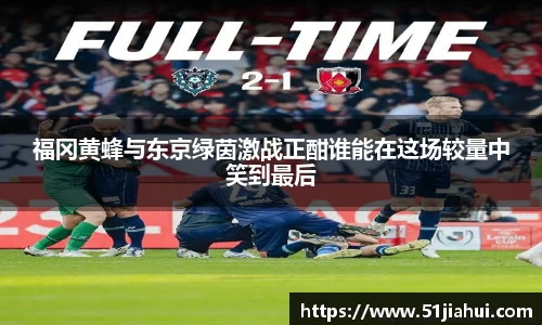 福冈黄蜂与东京绿茵激战正酣谁能在这场较量中笑到最后
